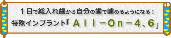 1日で総入れ歯から自分の歯で噛めるようになる!特殊インプラント『All-On-4、6』